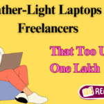 Best Laptops for Freelancers Under ₹1 Lakh: Top Picks for Portability & Performance