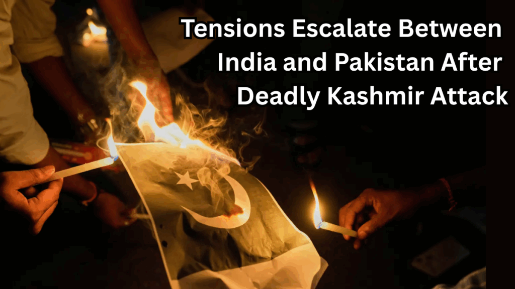 Tensions Escalate Between India and Pakistan After Deadly Kashmir Attack