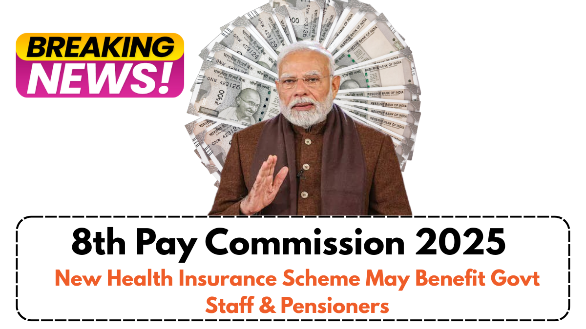 8th Pay Commission 2025 – New Health Insurance Scheme May Benefit Govt Staff & Pensioners