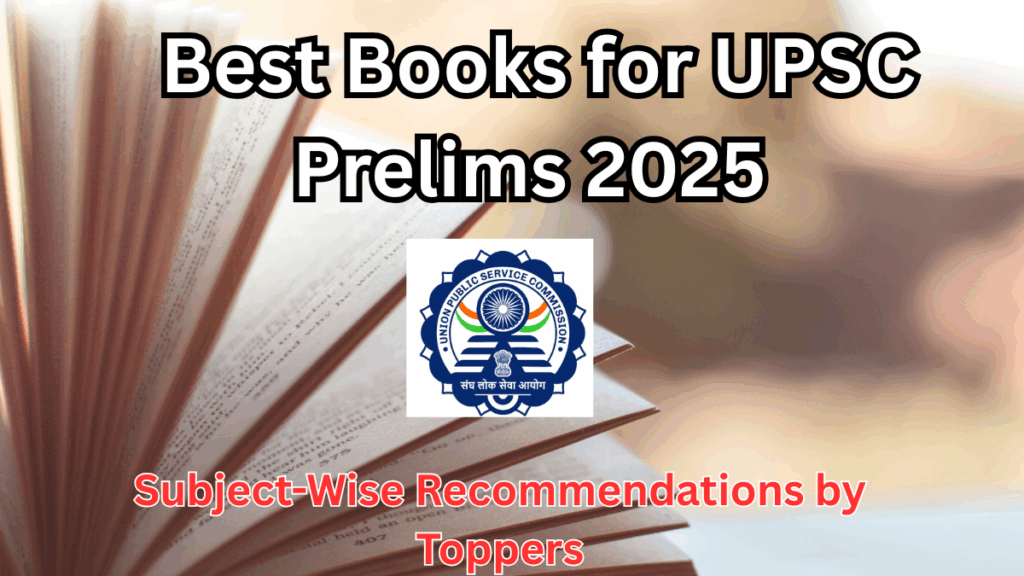 Best Books for UPSC Prelims 2025 – Subject-Wise Recommendations by Toppers