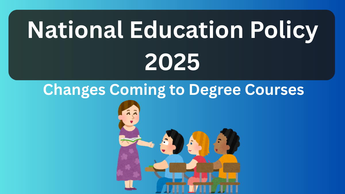 National Education Policy 2025: Major Changes Coming to Degree Courses