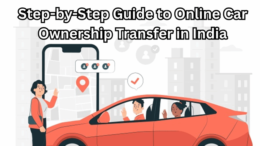 Step-by-Step Guide to Online Car Ownership Transfer in India – 2025 Edition