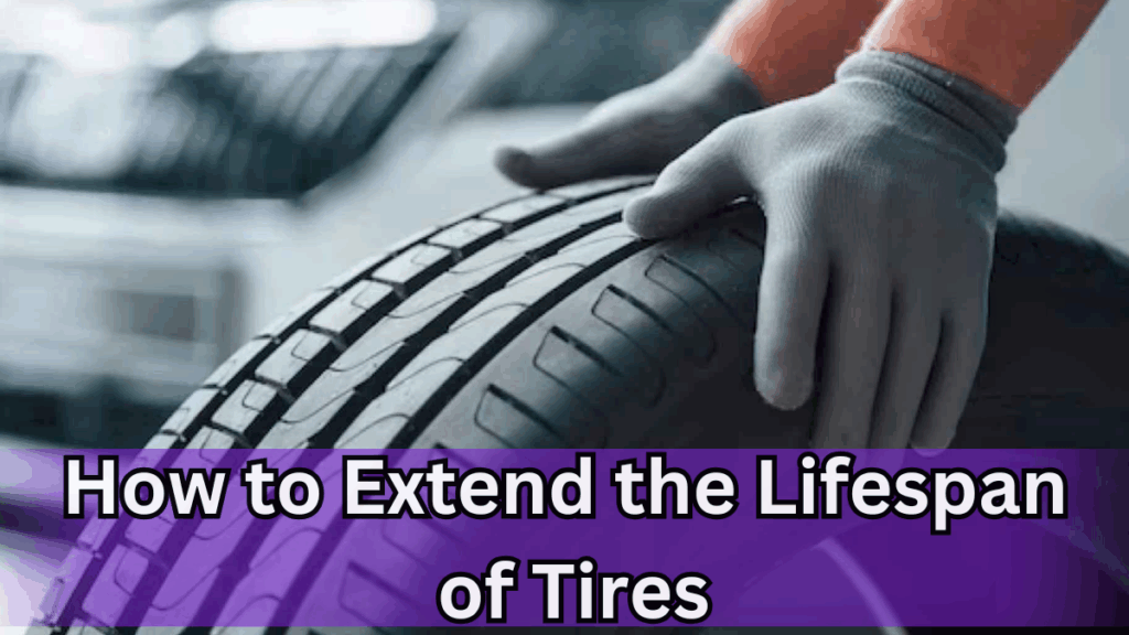 How to Extend the Lifespan of Your Tires?