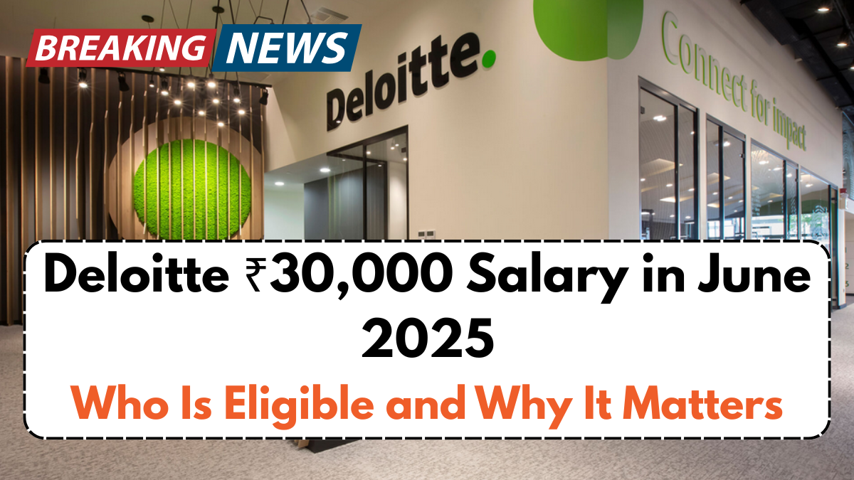 Deloitte ₹30,000 Salary in June 2025 – Who Is Eligible and Why It Matters