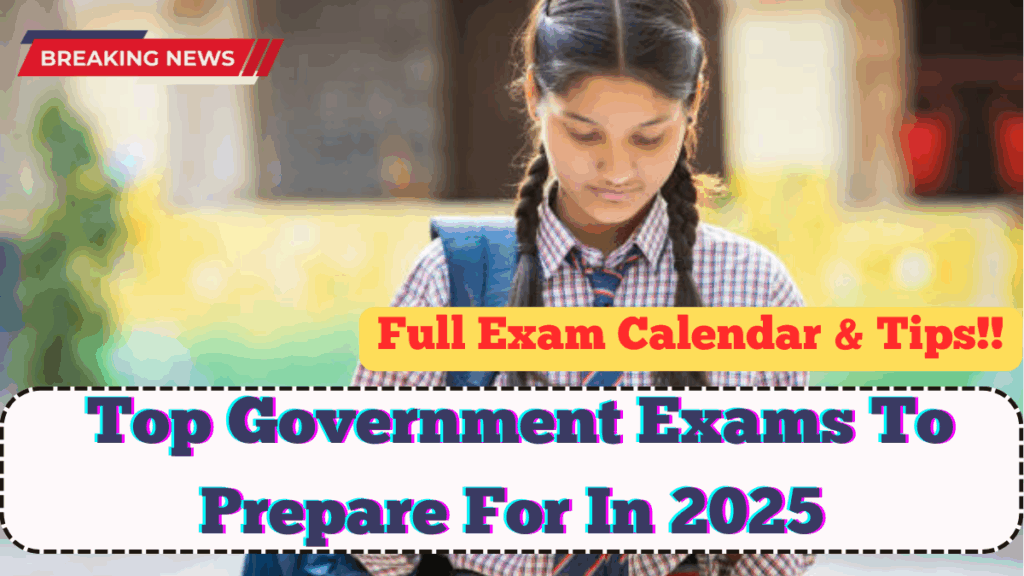 Top Government Exams To Prepare For In 2025 – Full Exam Calendar & Tips