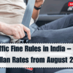 New Traffic Fine Rules in India – Updated Challan Rates from August 2025